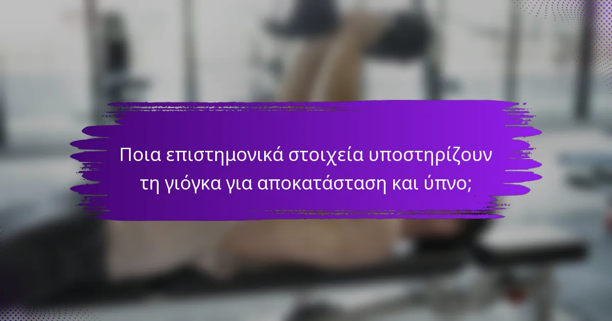 Ποια επιστημονικά στοιχεία υποστηρίζουν τη γιόγκα για αποκατάσταση και ύπνο;