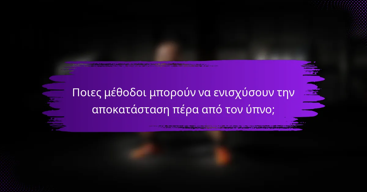 Ποιες μέθοδοι μπορούν να ενισχύσουν την αποκατάσταση πέρα από τον ύπνο;