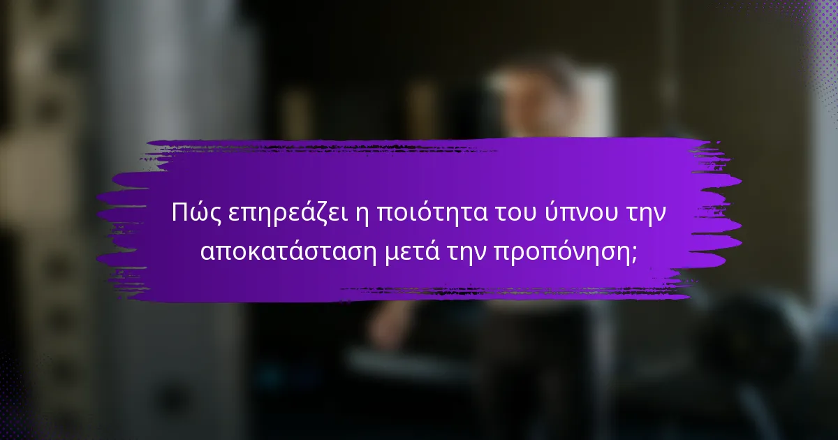 Πώς επηρεάζει η ποιότητα του ύπνου την αποκατάσταση μετά την προπόνηση;