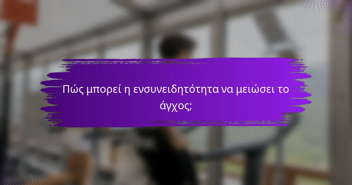 Πώς μπορεί η ενσυνειδητότητα να μειώσει το άγχος;