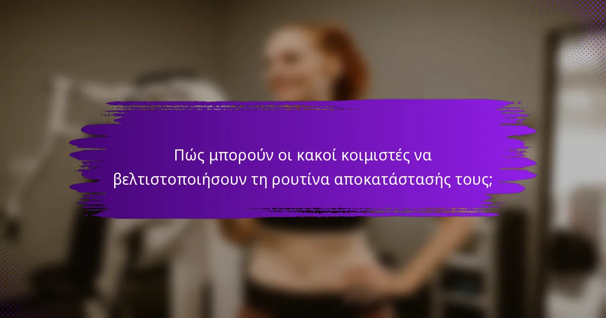 Πώς μπορούν οι κακοί κοιμιστές να βελτιστοποιήσουν τη ρουτίνα αποκατάστασής τους;
