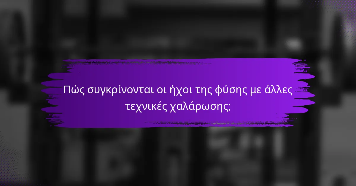 Πώς συγκρίνονται οι ήχοι της φύσης με άλλες τεχνικές χαλάρωσης;