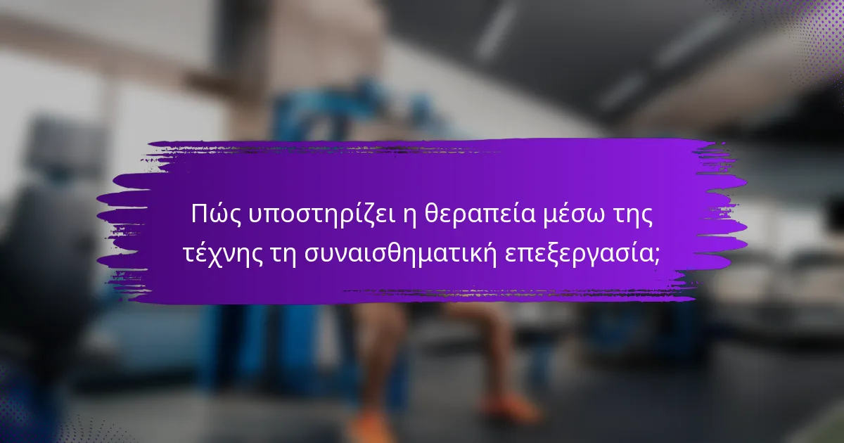Πώς υποστηρίζει η θεραπεία μέσω της τέχνης τη συναισθηματική επεξεργασία;