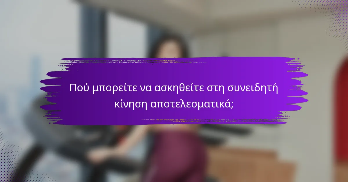 Πού μπορείτε να ασκηθείτε στη συνειδητή κίνηση αποτελεσματικά;